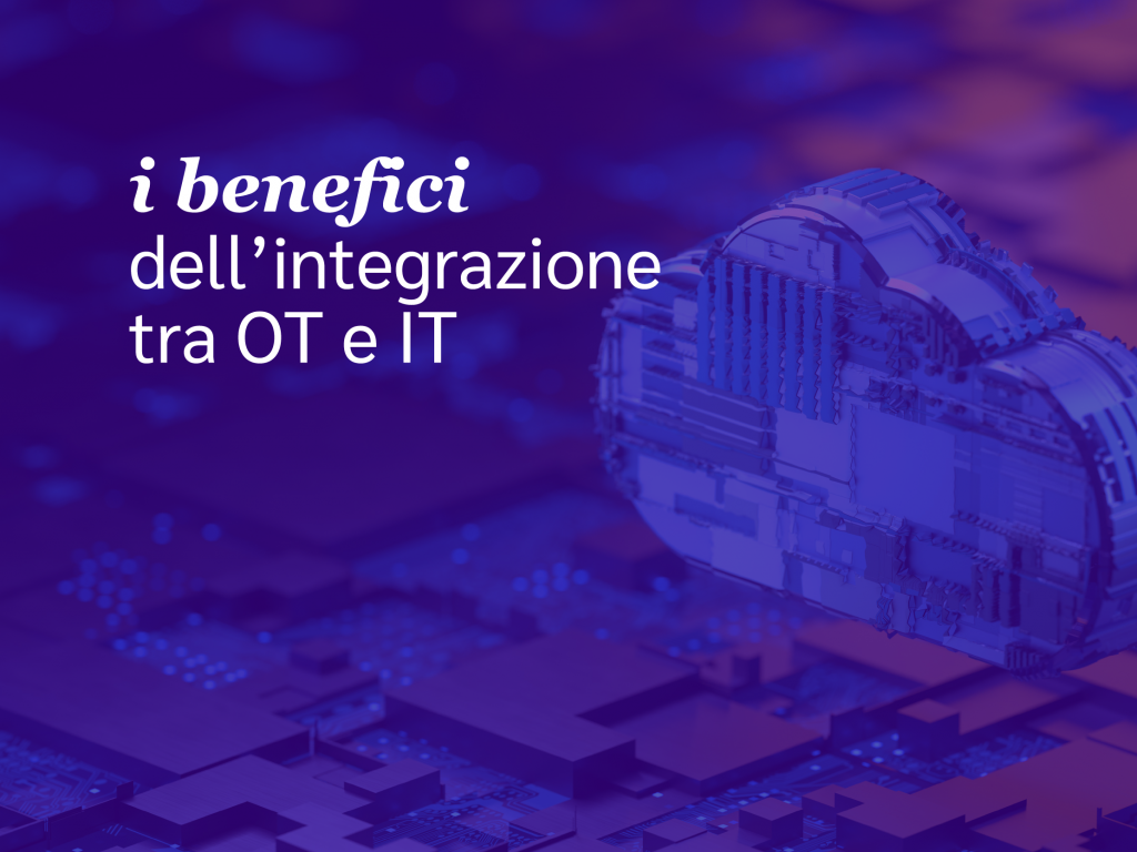 Quali sono i benefici dell’integrazione tra OT e IT?